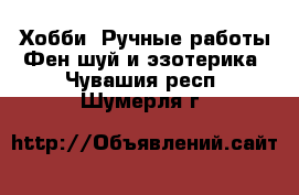 Хобби. Ручные работы Фен-шуй и эзотерика. Чувашия респ.,Шумерля г.